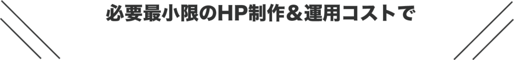 必要最小限のHP制作＆運用コストであなたの事業をサポートをいたします